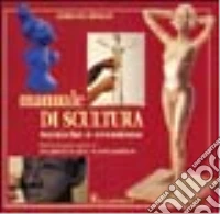 Manuale di scultura. Tecniche e creazione libro