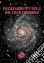 L'osservazione visuale del cielo profondo. Ediz. illustrata libro