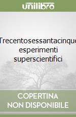 Trecentosessantacinque esperimenti superscientifici libro