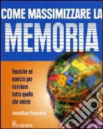 Come massimizzare la memoria. Tecniche ed esercizi per ricordare tutto quello che volete libro