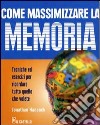 Come massimizzare la memoria. Tecniche ed esercizi per ricordare tutto quello che volete libro