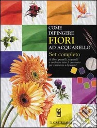 Come dipingere fiori ad acquarello. Set completo libro