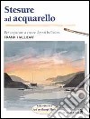 Stesure ad acquarello. Ediz. illustrata libro