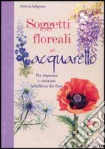 Soggetti floreali ad acquarello. Ediz. illustrata