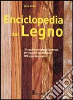 Enciclopedia del legno. Una guida completa illustrata per scegliere ed utilizzare 100 legni libro