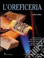 L'oreficeria. La tecnica e l'arte della lavorazione dei metalli e del taglio delle gemme spiegate in modo chiaro e preciso