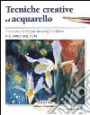 Tecniche creative ad acquarello. Ediz. illustrata libro