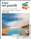 Luce nei pastelli. Ediz. illustrata libro