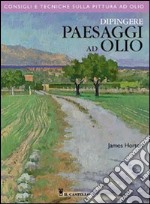 Dipingere paesaggi ad olio. Ediz. illustrata