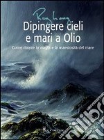 Dipingere cieli e mari a olio. Ediz. illustrata libro