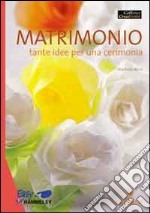 Matrimonio. Tante idee per una cerimonia libro