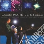 Osservare le stelle. Una guida per osservare il cielo notturno mese per mese. Ediz. illustrata libro