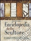 Enciclopedia dello scultore. Ediz. illustrata libro
