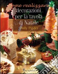 Decorazioni per la tavola di Natale. Ediz. illustrata libro