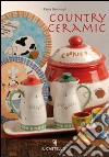 Country ceramic. Ediz. illustrata libro