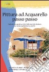 Pittura ad acquarello passo passo. Ediz. illustrata libro