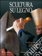 Scultura su legno. Ediz. illustrata libro