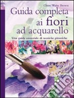 Guida completa ai fiori ad acquarello. Ediz. illustrata libro