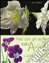 Fiori con gli acrilici dalla A alla Z. Ediz. illustrata libro