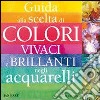 Guida alla scelta di colori vivaci e brillanti negli acquarelli. Ediz. illustrata libro