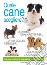 Quale cane scegliere? Ediz. illustrata libro