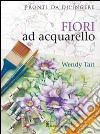 Fiori ad acquarello. Ediz. illustrata libro