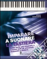 Imparare a suonare la tastiera. Guida facile per imparare a suonare tutti gli strumenti elettronici a tastiera. Con CD Audio libro