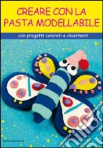 Creare con la pasta modellabile. Con cartamodelli e spiegazioni libro