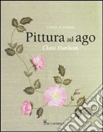 Pittura ad ago. Guida al ricamo. Ediz. illustrata libro