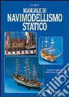 Manuale di navimodellismo statico. Ediz. illustrata libro