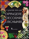 Il grande libro dei modelli per dipingere, decorare e ricamare. Ediz. illustrata libro