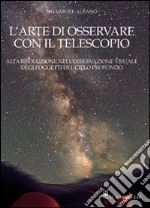 L'arte di osservare con il telescopio. Ediz. illustrata libro