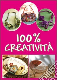 Cento per cento creatività. Ediz. illustrata libro