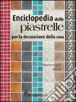 Enciclopedia delle piastrelle per la decorazione della casa. Ediz. illustrata libro