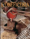 L'oreficeria. Le tecniche e l'arte dell'oreficieria esposte con rigore e chiarezza. Ediz. illustrata libro