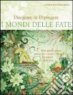 Disegnare & dipingere i mondi delle fate. Ediz. illustrata libro