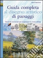 Guida completa al disegno artistico di paesaggi. Ediz. illustrata libro