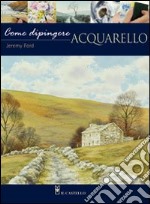 Come dipingere. Acquarello. Ediz. illustrata