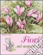 Fiori ad acquarello. Ediz. illustrata libro