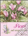 Fiori ad acquarello. Ediz. illustrata libro