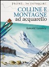 Colline e montagne ad acquarello. Ediz. illustrata libro di Lowrey Arnold