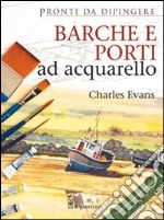 Barche e porti ad acquarello. Ediz. illustrata