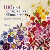 100 fiori a maglia, ai ferri e uncinetto. Ediz. illustrata libro