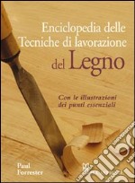 Enciclopedia delle tecniche di lavorazione del legno. Ediz. illustrata libro