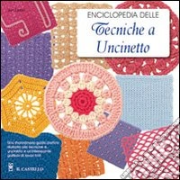 Enciclopedia delle tecniche a uncinetto. Una guida completa e illustrata alle tecniche tradizionali e moderne