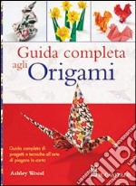 Guida completa agli origami. Ediz. illustrata libro