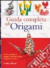 Guida completa agli origami. Ediz. illustrata libro di Wood Ashley