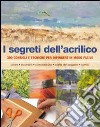 I segreti dell'acrilico. 200 consigli e tecniche per dipingere in modo facile libro di Barron Gill