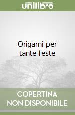 Origami per tante feste libro