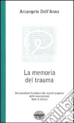 La memoria del trauma. Dai paradigmi freudiani alle recenti scoperte delle neuroscienze. Note di lettura libro